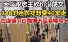 大妈买衣服坐地上哭丧 店员称衣服不降价（无理取闹）